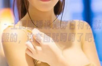 推女神 – 土肥圆矮说她穿白衬衫就是最舒服的，这套图就呵呵了吧！